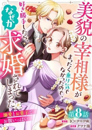 美貌の宰相様がまったく乗り気でなかったので、好き勝手したら、なぜか求婚されてしまった 溺愛とお菓子でお腹いっぱい(話売り)(8)