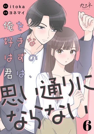 俺を好きなはずの君は、思い通りにならない（6）