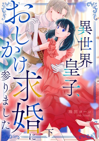異世界皇子、おしかけ求婚に参りました　【単行本版／描き下ろし特典付き】(下)