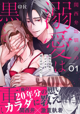 関西弁幼馴染の溺愛は黒くて重い 強引な舌先でハジメテを甘くすすられて…(1)【電子単行本】