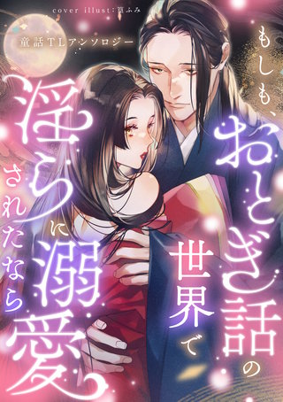 もしも、おとぎ話の世界で淫らに溺愛されたなら 童話TLアンソロジー