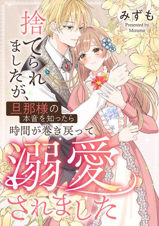 捨てられましたが、旦那様の本音を知ったら時間が巻き戻って溺愛されました