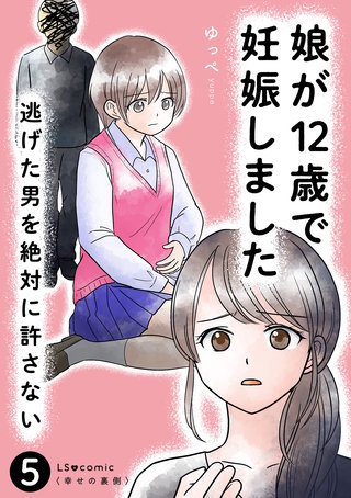 娘が12歳で妊娠しました　逃げた男を絶対に許さない5
