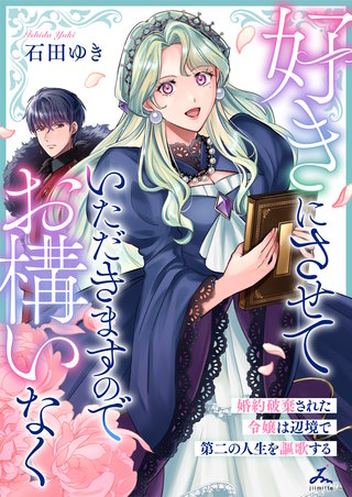 好きにさせていただきますのでお構いなく～婚約破棄された令嬢は辺境で第二の人生を謳歌する【電子単行本】