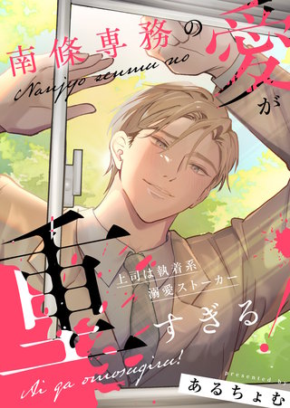 南條専務の愛が重すぎる！～上司は執着系溺愛ストーカー～ 【合冊版】