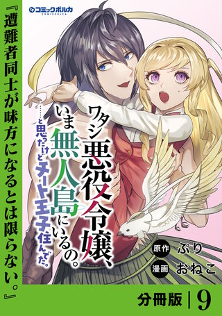 ワタシ悪役令嬢、いま無人島にいるの。……と思ったけどチート王子住んでた。【分冊版】９