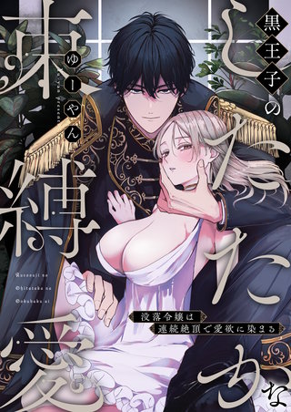黒王子のしたたかな束縛愛～没落令嬢は連続絶頂で愛欲に染まる