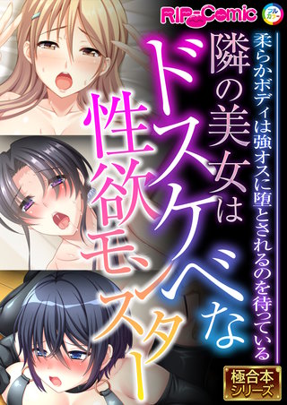 隣の美女はドスケベな性欲モンスター ～柔らかボディは強オスに堕とされるのを待っている～【極合本シリーズ】