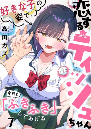 恋するティッシュちゃん～好きな子の姿で、今日も「ふきふき」してあげる～7【フルカラー】