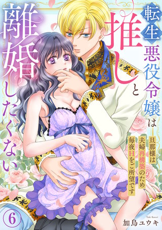 転生悪役令嬢は推しと離婚したくない　旦那様は夫婦再構築のため毎夜Hをご所望です6