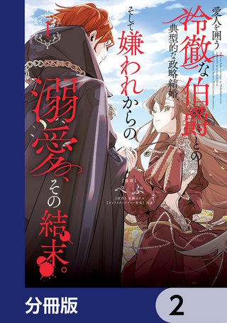 愛人を囲う冷徹な伯爵との典型的な政略結婚、そして嫌われからの溺愛、その結末。【分冊版】　2