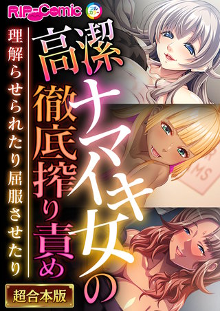 高潔ナマイキ女の徹底搾り責め～理解らせられたり屈服させたり～【超合本シリーズ】