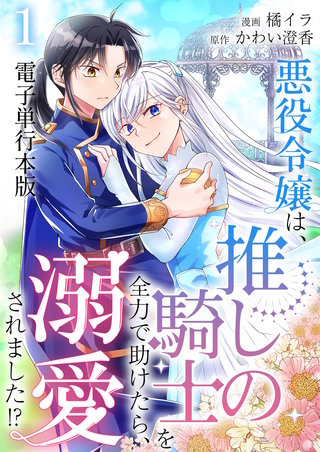 悪役令嬢は、推しの騎士を全力で助けたら、溺愛されました!?【電子単行本版】