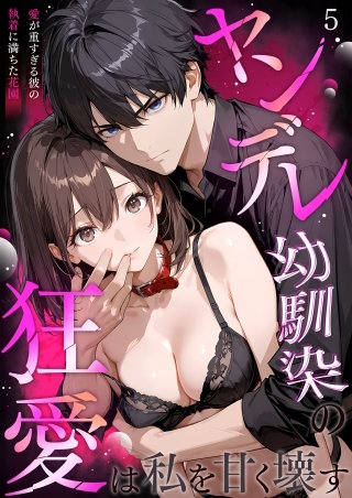 ヤンデレ幼馴染の狂愛は私を甘く壊す ～愛が重すぎる彼の執着に満ちた花園～【タテヨミ】5
