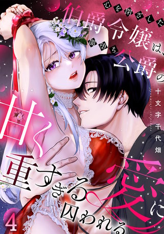 心を閉ざした伯爵令嬢は、闇堕ち公爵の甘く重すぎる愛に囚われる【TL版】(4)