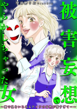 被害妄想でやらかしちゃった女~裏で私をいじめるアイツの本性が怖すぎて…~