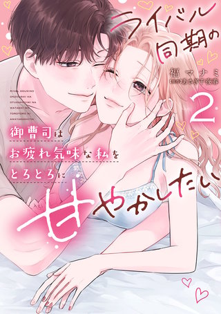 ライバル同期の御曹司はお疲れ気味な私をとろとろに甘やかしたい【電子限定特典付き】【コミックス版】 2巻