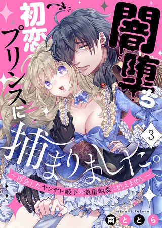 闇堕ち初恋プリンスに捕まりました。～再会したヤンデレ殿下の激重執愛に抗えません～3