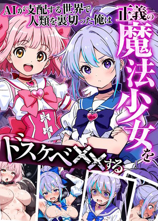 AIが支配する世界で人類を裏切った俺は正義の魔法少女をドスケベ●●する