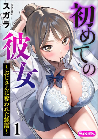 初めての彼女 ～おじさんに奪われた純潔～（分冊版）