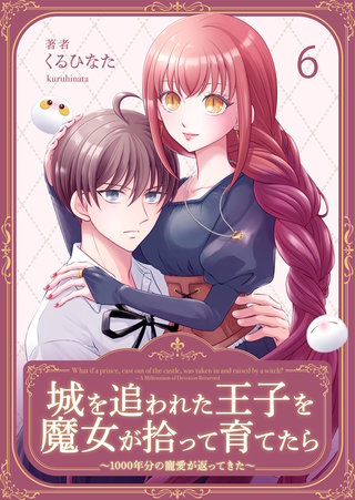 城を追われた王子を魔女が拾って育てたら～1000年分の寵愛が返ってきた～(6)