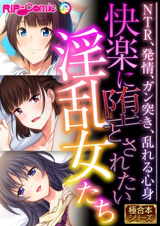 快楽に堕とされたい淫乱女たち ～NTR、発情、ガン突き、乱れる心身～【極合本シリーズ】