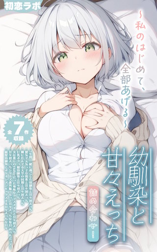 【全7作収録】幼馴染と甘々えっち詰め合わせ！ ～私のはじめて、全部あげる～