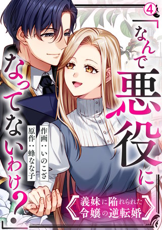 「なんで悪役になってないわけ？」義妹に陥れられた令嬢の逆転婚(4)