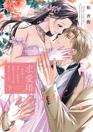 求愛婚 ～18年振りに再会した御曹司に毎晩イキすぎる程愛されています～ 下【電子限定描き下ろしマンガ付】
