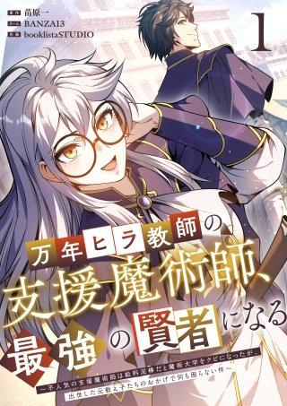 万年ヒラ教師の支援魔術師、最強の賢者になる～不人気の支援魔術師は給料泥棒だと魔術大学をクビになったが、出世した元教え子たちのおかげで何も困らない件～【単行本版】