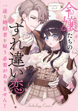 令嬢たちのすれ違い恋! 一途な婚約者を疑う必要がありません! アンソロジーコミック