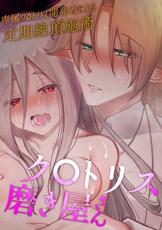 ク〇トリス磨き屋さん~専属ク〇トリス開発者による定期絶頂施術~