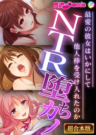 NTR堕ちカノ~最愛の彼女はいかにして他人棒を受け入れたのか~【超合本シリーズ】