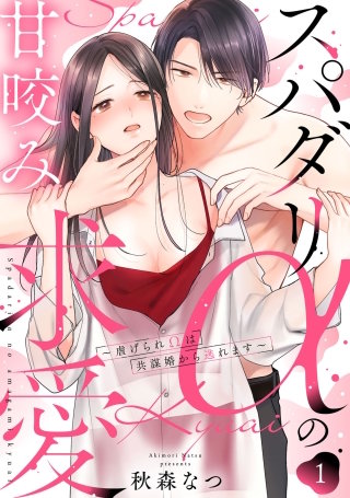 スパダリαの甘咬み求愛～虐げられΩは共謀婚から逃れます～