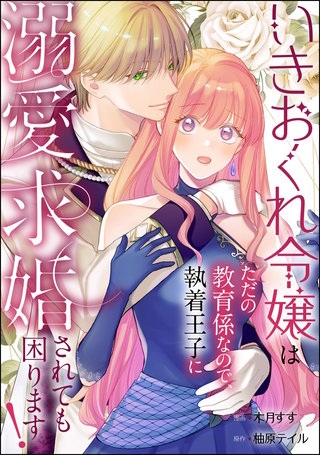 いきおくれ令嬢はただの教育係なので、執着王子に溺愛求婚されても困ります！（単話版）