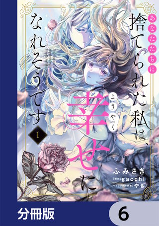 あなたたちに捨てられた私は、ようやく幸せになれそうです【分冊版】　6