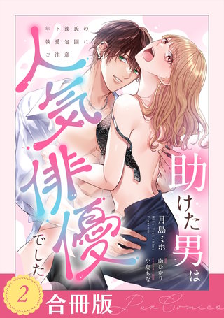 助けた男は人気俳優でした　年下彼氏の執愛包囲にご注意（２）【合冊版】