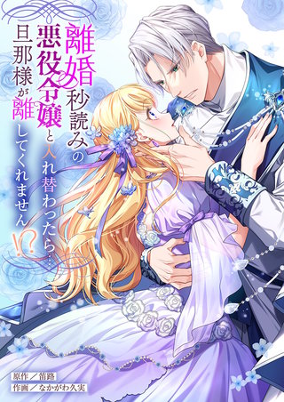 離婚秒読みの悪役令嬢と入れ替わったら…旦那様が離してくれません!?【単行本版】
