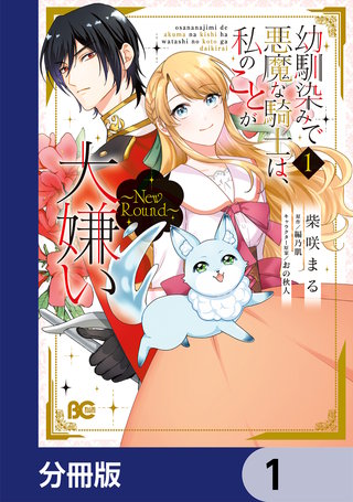 幼馴染みで悪魔な騎士は、私のことが大嫌い ~New Round~【分冊版】