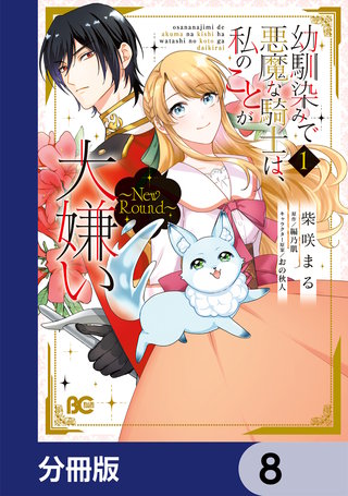 幼馴染みで悪魔な騎士は、私のことが大嫌い　～New Round～【分冊版】　8