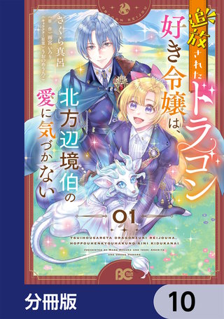 追放されたドラゴン好き令嬢は、北方辺境伯の愛に気づかない【分冊版】　10