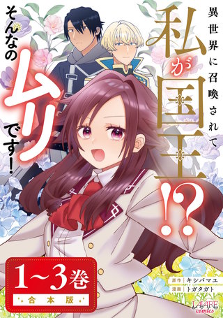 異世界に召喚されて私が国王！？　そんなのムリです！合本版