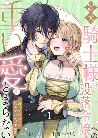 忠犬騎士様は没落令嬢への重い愛がとまらない これって恩返し婚じゃないんですか！？【電子単行本】