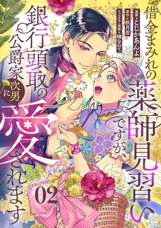 借金まみれの薬師見習いですが、銀行頭取の公爵家次男に愛されます 第2話 【単話版】