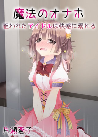 魔法のオナホ 狙われたアイドルは快感に溺れる