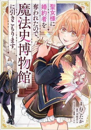 聖女様に婚約者を奪われたので、魔法史博物館に引きこもります。【分冊版】（コミック）