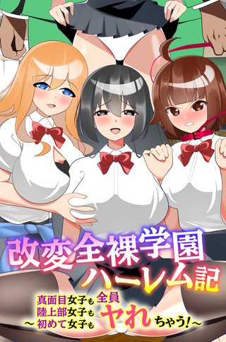 改変全裸学園ハーレム記～真面目女子も陸上部女子も初めて女子も全員ヤれちゃう！～(フルカラーコミック)