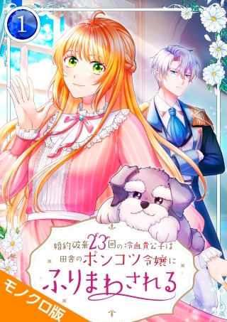 婚約破棄23回の冷血貴公子は田舎のポンコツ令嬢にふりまわされる モノクロ版【電子単行本】