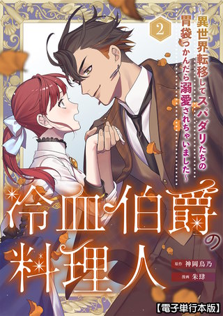 冷血伯爵の料理人～異世界転移してスパダリたちの胃袋つかんだら溺愛されちゃいました～【電子単行本版】（２）