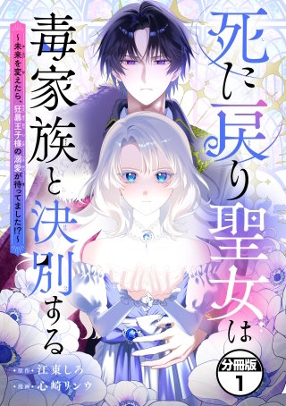 死に戻り聖女は毒家族と決別する～未来を変えたら、狂暴王子様の溺愛が待ってました！？～ 分冊版